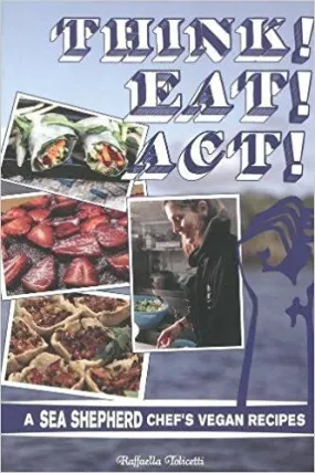 Think! Eat! Act!: A Sea Shepherd Chef's Vegan Recipes